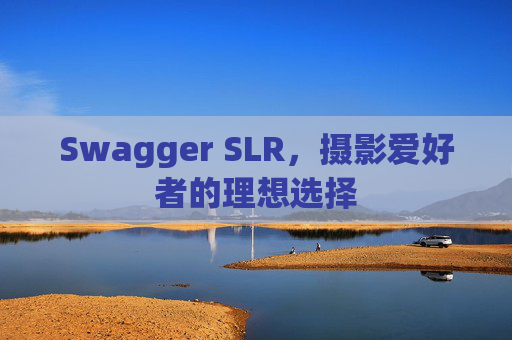 Swagger SLR，摄影爱好者的理想选择